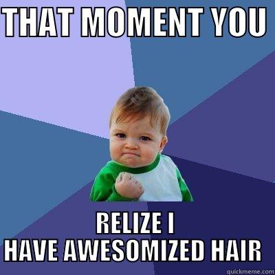 THAT MOMENT YOU  RELIZE I HAVE AWESOMIZED HAIR  Success Kid