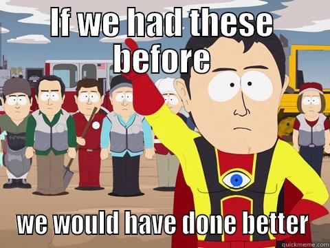 IF WE HAD THESE BEFORE WE WOULD HAVE DONE BETTER Captain Hindsight