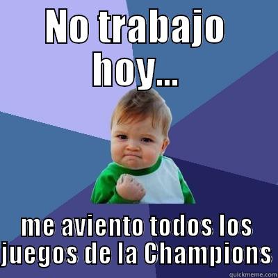 NO TRABAJO HOY... ME AVIENTO TODOS LOS JUEGOS DE LA CHAMPIONS Success Kid