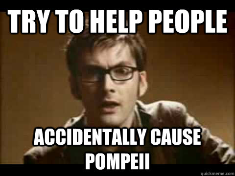 try to help people accidentally cause Pompeii    Time Traveler Problems