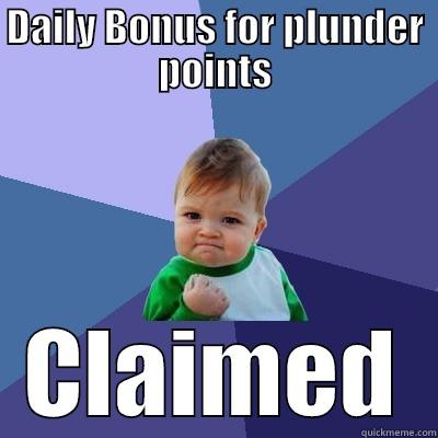 DAILY BONUS FOR PLUNDER POINTS CLAIMED Success Kid