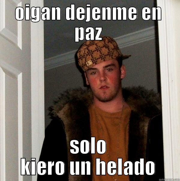 OIGAN DEJENME EN PAZ SOLO KIERO UN HELADO Scumbag Steve