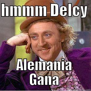 HMMM DELCY  ALEMANIA GANA Condescending Wonka