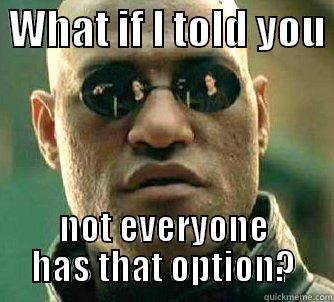  WHAT IF I TOLD YOU  NOT EVERYONE HAS THAT OPTION? Matrix Morpheus