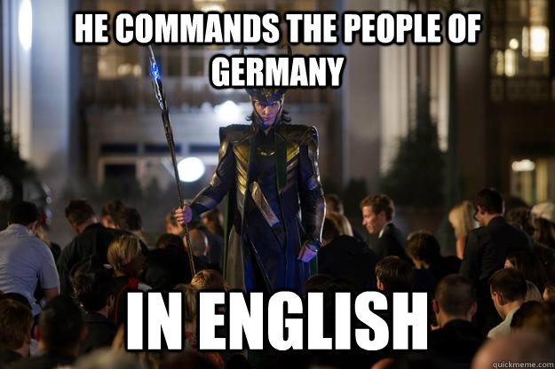 He commands the people of germany in english  - He commands the people of germany in english   Scumbag Loki