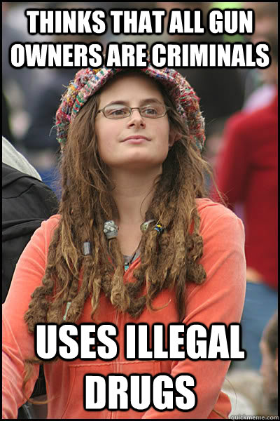 Thinks that all gun owners are criminals Uses illegal drugs  Bad Argument Hippie