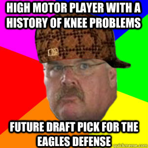 High motor player with a history of knee problems  Future draft pick for the eagles defense  