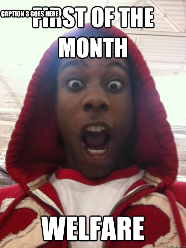 First of the month welfare Caption 3 goes here  Scary Black Man