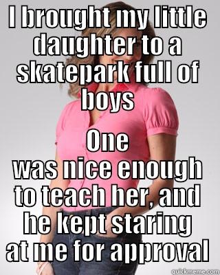 Skate Mom - I BROUGHT MY LITTLE DAUGHTER TO A SKATEPARK FULL OF BOYS ONE WAS NICE ENOUGH TO TEACH HER, AND HE KEPT STARING AT ME FOR APPROVAL Oblivious Suburban Mom