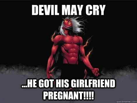 devil may cry  ...he got his girlfriend pregnant!!!!   devil may cry