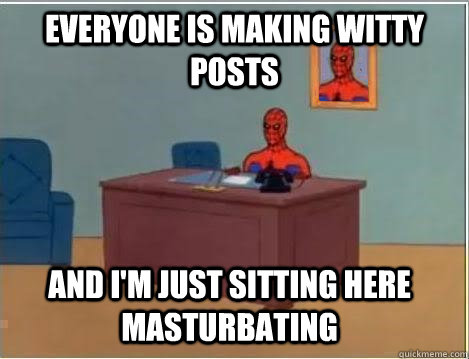 Everyone is making witty posts  and i'm just sitting here masturbating  Spiderman Desk