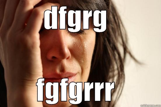 DFGRG  FGFGRRR  First World Problems