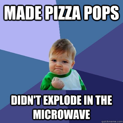 Made Pizza Pops Didn't explode in the Microwave  Success Kid