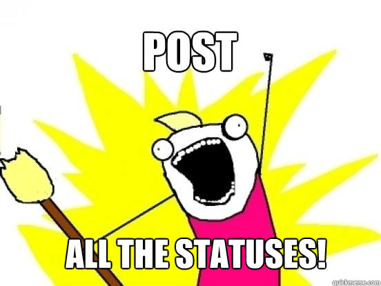POST ALL THE STATUSES!  X All The Things