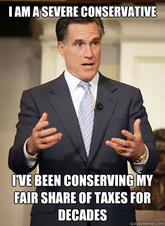 I am a severe conservative I've been conserving my fair share of taxes for decades  Relatable Romney