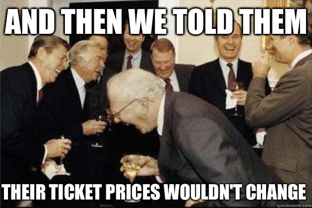 and then we told them Their ticket prices wouldn't change   