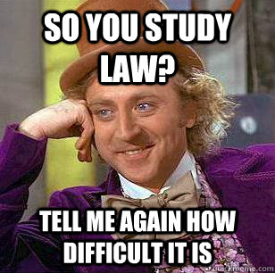 So you study Law? Tell me again how difficult it is  Condescending Wonka