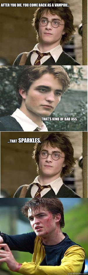 After you die, you come back as a vampire... That's kind of bad ass. ...that  sparkles.  