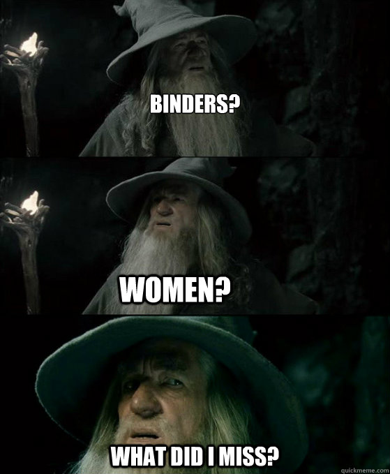 


Binders? What did I miss? Women?  Confused Gandalf