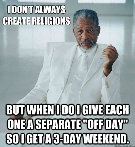 I don't always
create religions But when I do i give each one a separate 