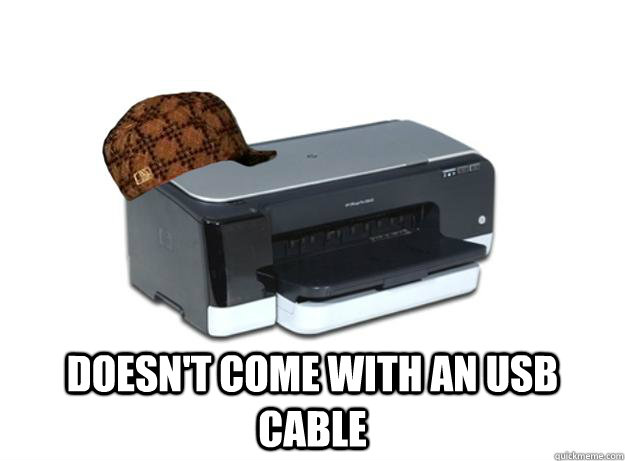  Doesn't come with an usb cable -  Doesn't come with an usb cable  Scumbag Printer