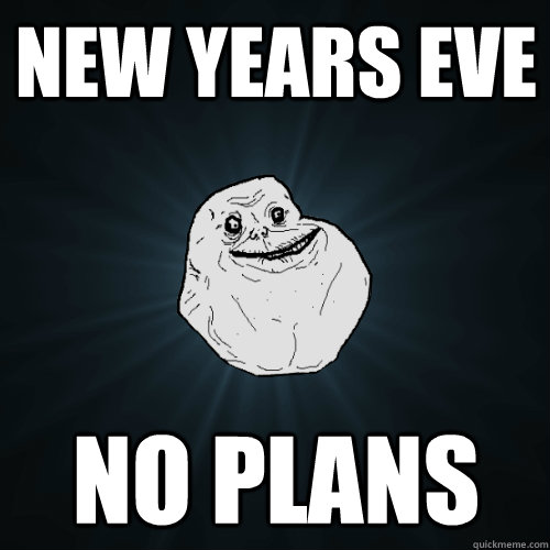 New Years Eve No Plans  Forever Alone