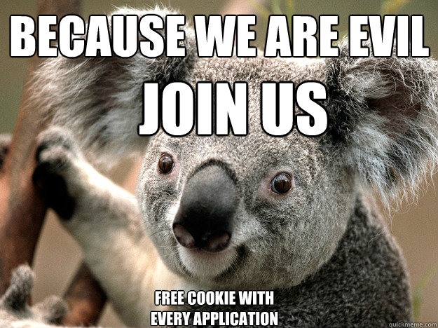 BECAUSE WE ARE EVIL JOIN US Free cookie with every application  Evil Koala Bear