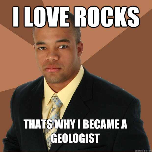 i love rocks thats why i became a geologist  Successful Black Man