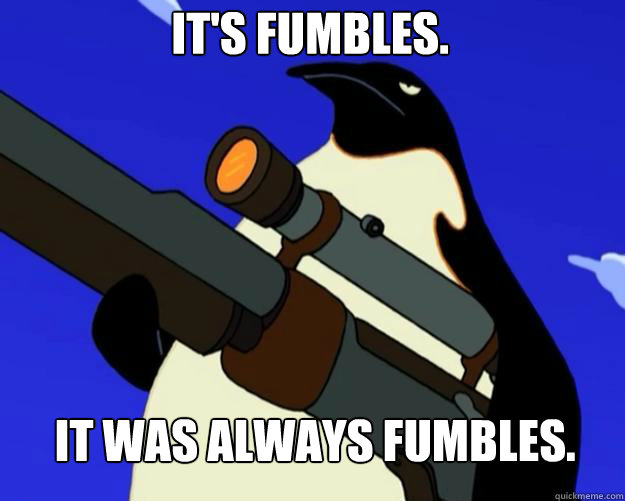 it was always Fumbles. It's Fumbles.  SAP NO MORE