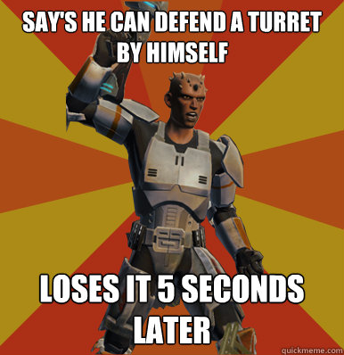 Say's he can defend a turret by himself Loses it 5 seconds later  Swtor Noob