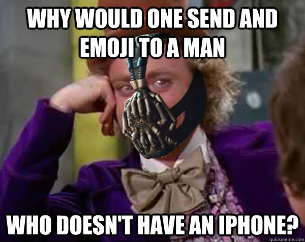 Why would one send and emoji to a man Who doesn't have an iPhone? - Why would one send and emoji to a man Who doesn't have an iPhone?  Condescending Bane