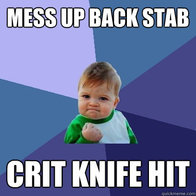 Mess up back stab crit knife hit  Success Kid
