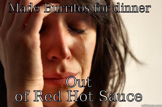 MADE BURRITOS FOR DINNER OUT OF RED HOT SAUCE First World Problems