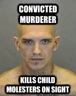 Convicted murderer  Kills child molesters on sight   Good guy prison gangster