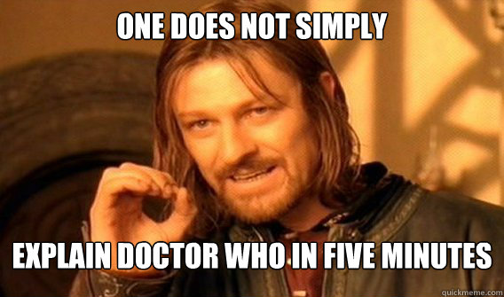 one does not simply explain doctor who in five minutes - one does not simply explain doctor who in five minutes  onedoesnotsimply