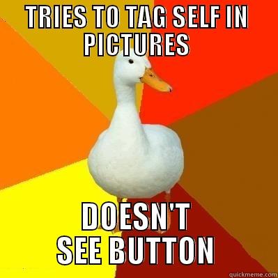 facebook tag - TRIES TO TAG SELF IN PICTURES DOESN'T SEE BUTTON Tech Impaired Duck