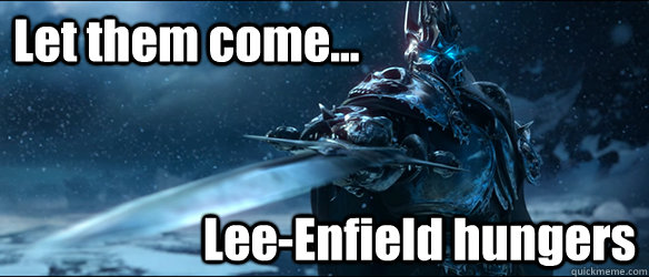 Let them come... Lee-Enfield hungers - Let them come... Lee-Enfield hungers  Frostmournehungers