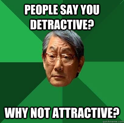 People say you detractive? Why not attractive?  ASIAN FATHER