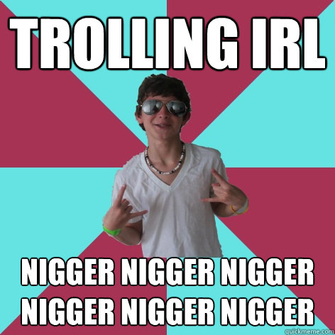 trolling irl nigger nigger nigger nigger nigger nigger  