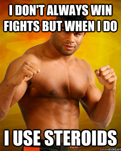 I don't always win fights but when i do I use Steroids - I don't always win fights but when i do I use Steroids  Overeem Meme
