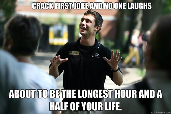 crack first joke and no one laughs About to be the longest hour and a half of your life.   Real Talk Tour Guide