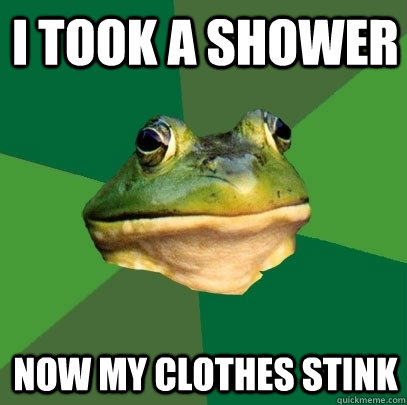 I took a shower Now my clothes stink  Foul Bachelor Frog