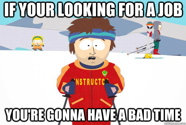 if your looking for a job You're gonna have a bad time  Super Cool Ski Instructor