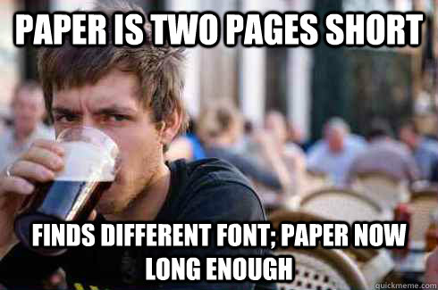 paper is two pages short finds different font; paper now long enough  Lazy College Senior