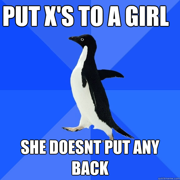 Put x's to a girl  she doesnt put any back  Socially Awkward Penguin