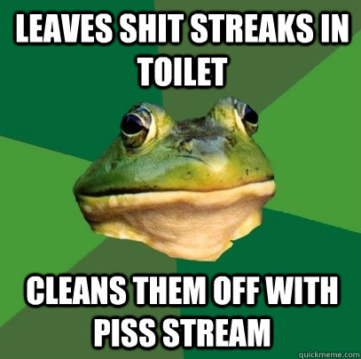 Leaves shit streaks in toilet cleans them off with piss stream  Foul Bachelor Frog