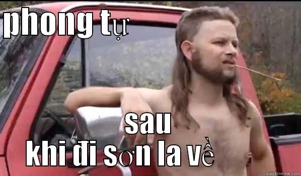 PHONG TỰ                             SAU KHI ĐI SƠN LA VỀ           Almost Politically Correct Redneck