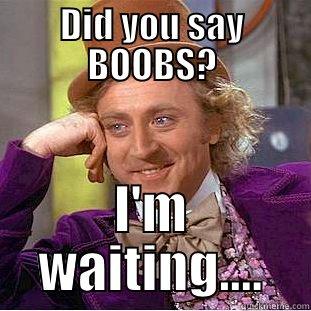 DID YOU SAY BOOBS? I'M WAITING.... Creepy Wonka