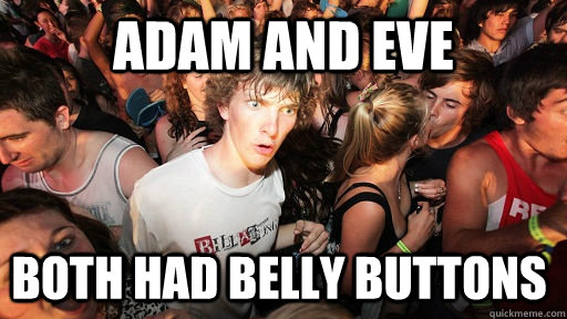 Adam and eve Both had belly buttons   Sudden Clarity Clarence