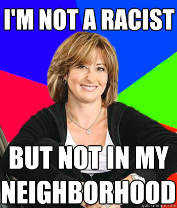 i'm not a racist   but not in my neighborhood - i'm not a racist   but not in my neighborhood  Sheltering Suburban Mom